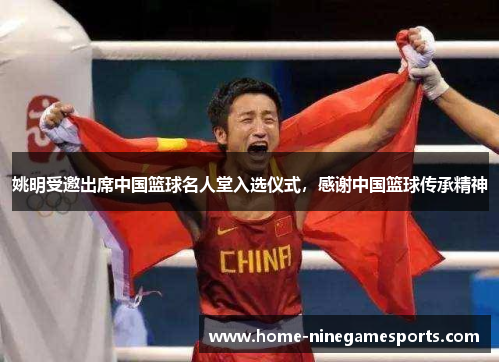 姚明受邀出席中国篮球名人堂入选仪式，感谢中国篮球传承精神