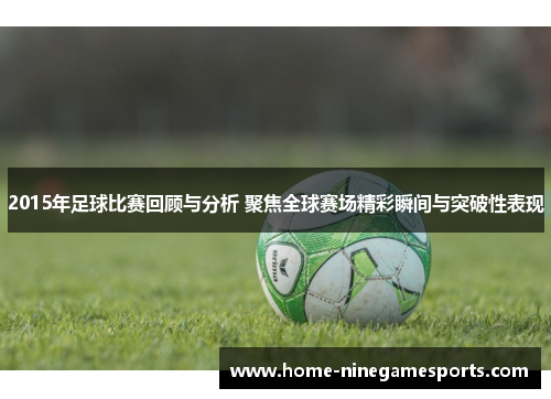 2015年足球比赛回顾与分析 聚焦全球赛场精彩瞬间与突破性表现