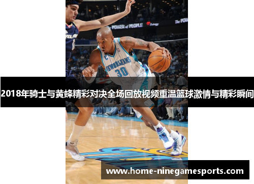 2018年骑士与黄蜂精彩对决全场回放视频重温篮球激情与精彩瞬间